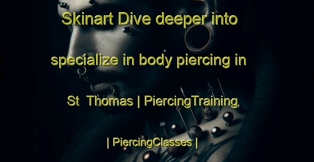 Skinart Dive deeper into specialize in body piercing in St  Thomas | PiercingTraining | PiercingClasses | SkinartTraining-United Kingdom